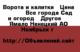 Ворота и калитки › Цена ­ 4 000 - Все города Сад и огород » Другое   . Ямало-Ненецкий АО,Ноябрьск г.